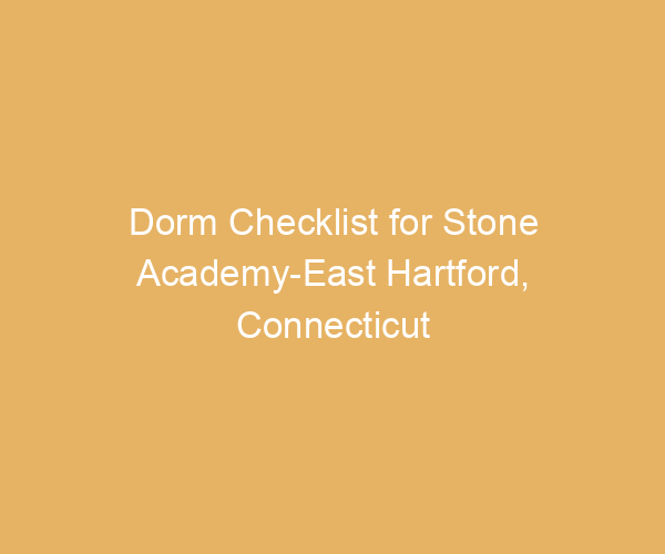 Dorm Checklist for Stone Academy-East Hartford,  Connecticut