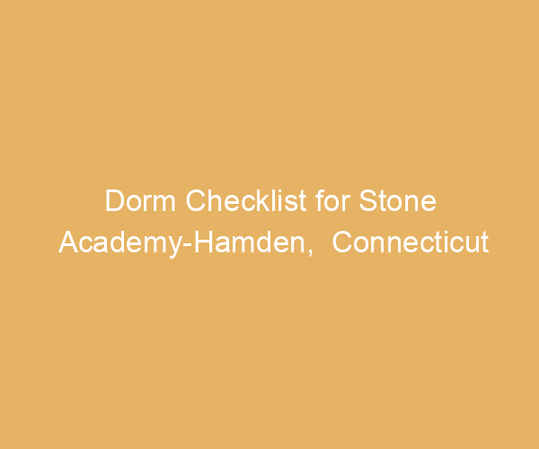 Dorm Checklist for Stone Academy-Hamden,  Connecticut