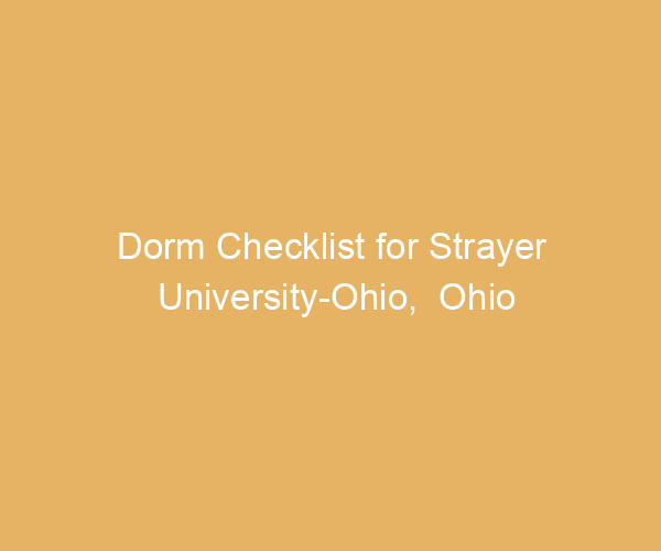 Dorm Checklist for Strayer University-Ohio,  Ohio