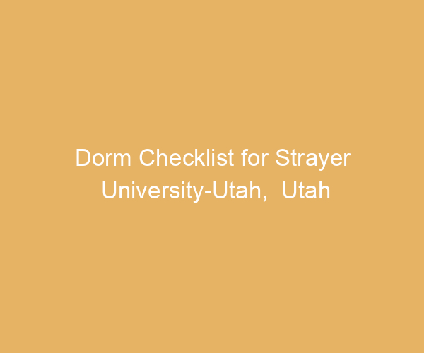 Dorm Checklist for Strayer University-Utah,  Utah