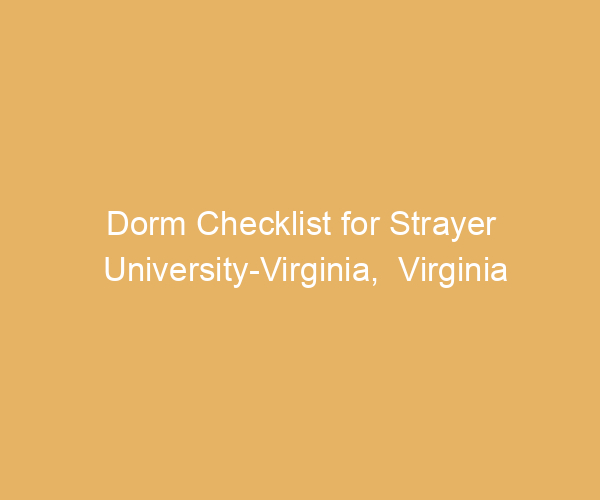 Dorm Checklist for Strayer University-Virginia,  Virginia