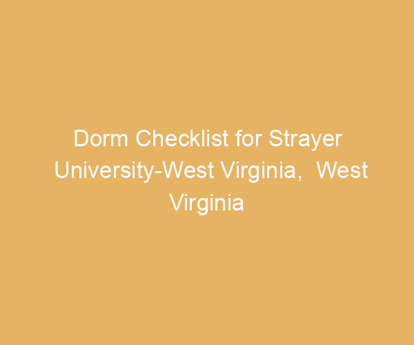 Dorm Checklist for Strayer University-West Virginia,  West Virginia