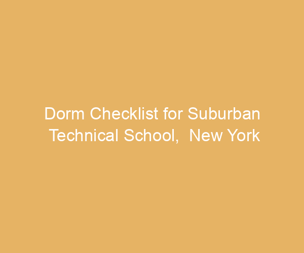 Dorm Checklist for Suburban Technical School,  New York