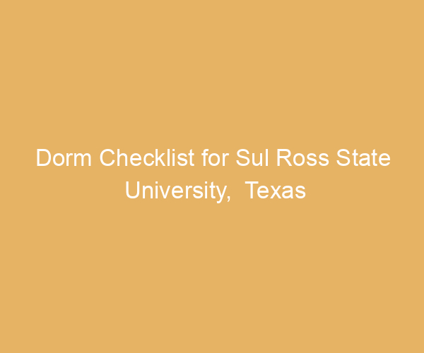 Dorm Checklist for Sul Ross State University,  Texas