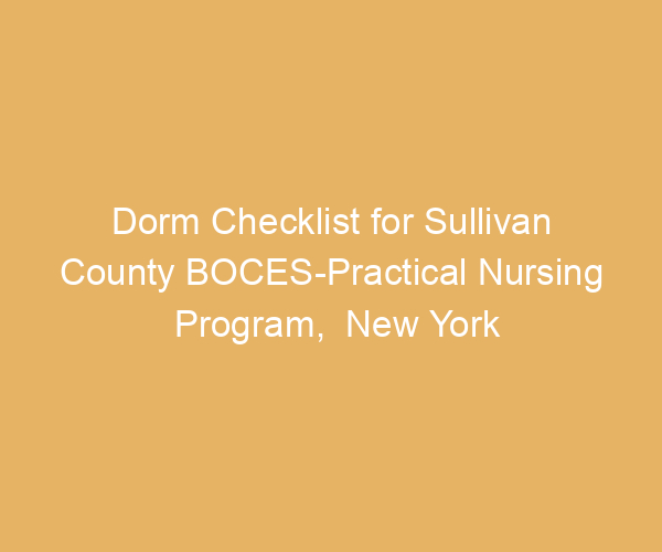 Dorm Checklist for Sullivan County BOCES-Practical Nursing Program,  New York