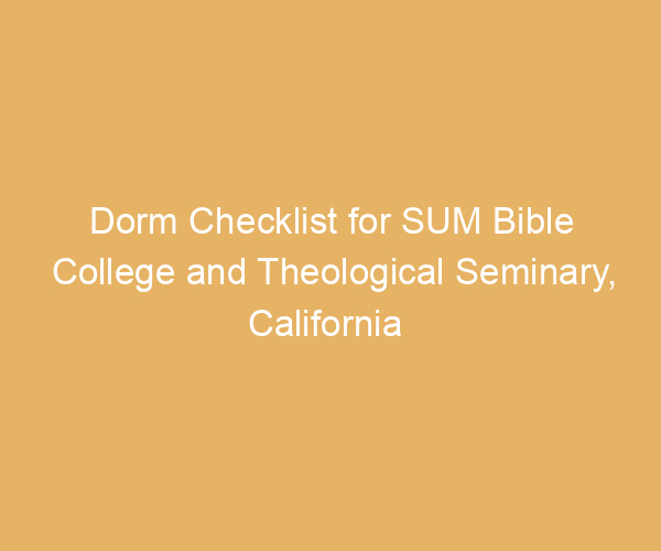 Dorm Checklist for SUM Bible College and Theological Seminary,  California