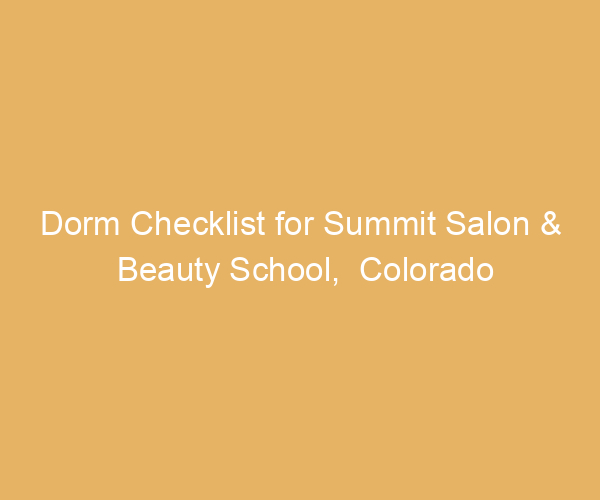 Dorm Checklist for Summit Salon & Beauty School,  Colorado