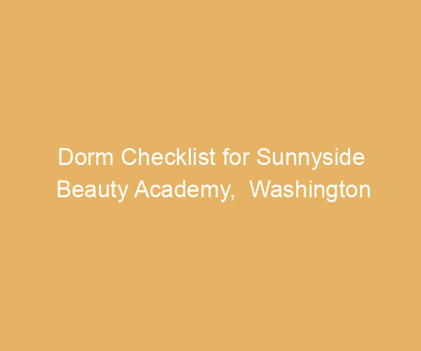 Dorm Checklist for Sunnyside Beauty Academy,  Washington