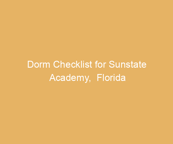 Dorm Checklist for Sunstate Academy,  Florida