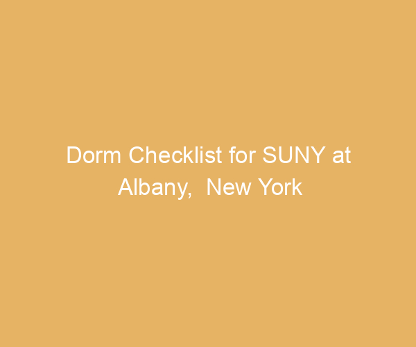 Dorm Checklist for SUNY at Albany,  New York