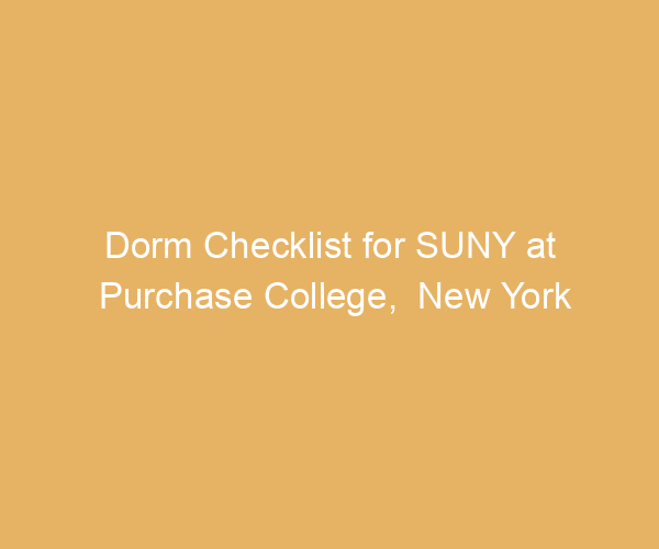 Dorm Checklist for SUNY at Purchase College,  New York