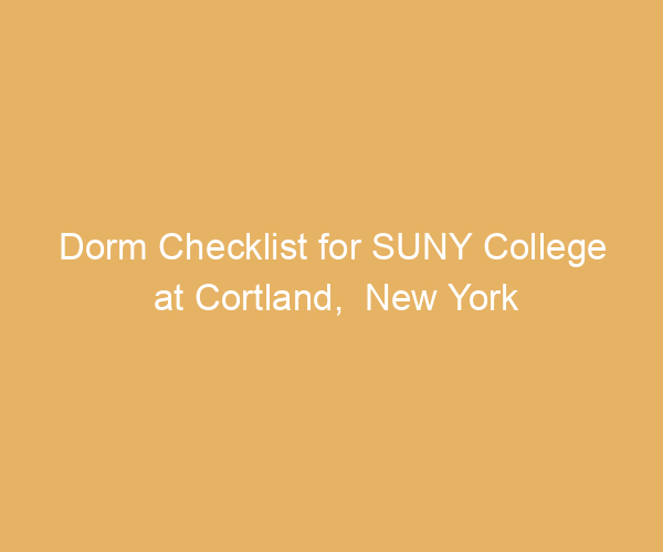 Dorm Checklist for SUNY College at Cortland,  New York