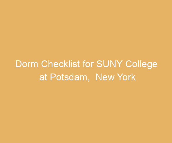 Dorm Checklist for SUNY College at Potsdam,  New York