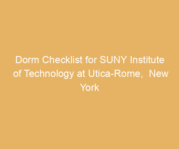 Dorm Checklist for SUNY Institute of Technology at Utica-Rome,  New York