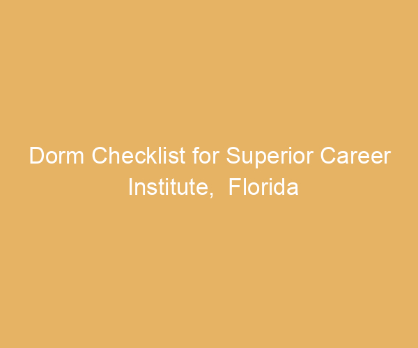 Dorm Checklist for Superior Career Institute,  Florida