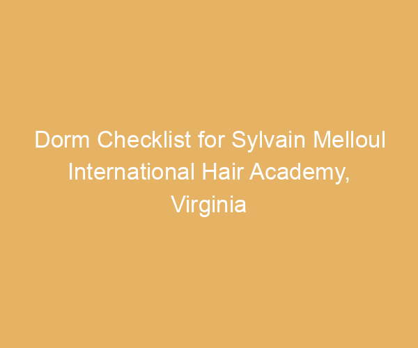 Dorm Checklist for Sylvain Melloul International Hair Academy,  Virginia