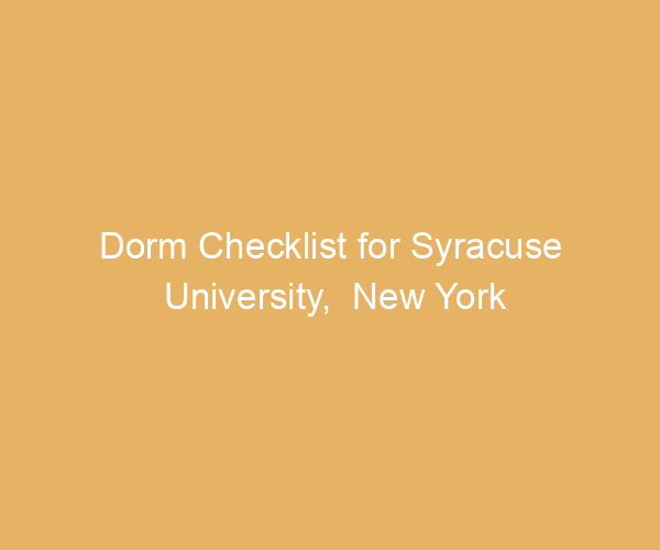 Dorm Checklist for Syracuse University,  New York