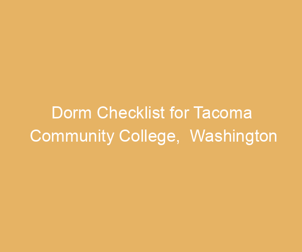Dorm Checklist for Tacoma Community College,  Washington