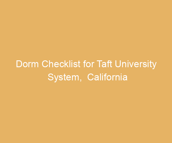 Dorm Checklist for Taft University System,  California