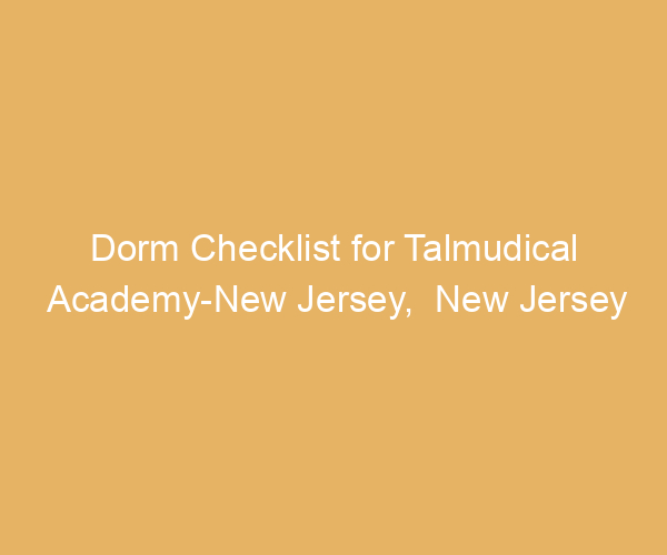Dorm Checklist for Talmudical Academy-New Jersey,  New Jersey