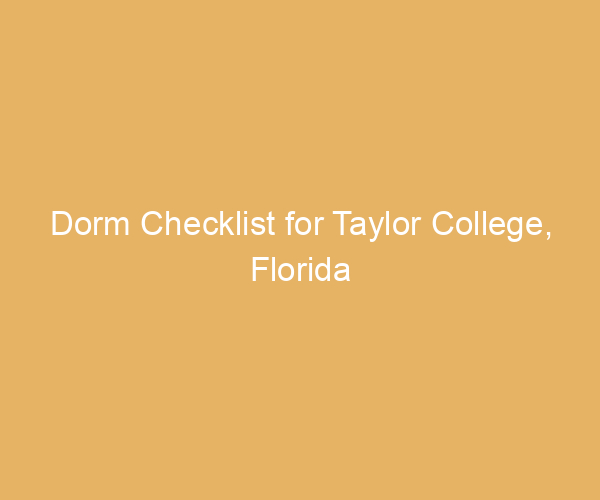 Dorm Checklist for Taylor College,  Florida