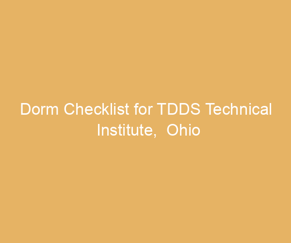 Dorm Checklist for TDDS Technical Institute,  Ohio