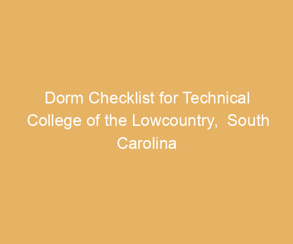 Dorm Checklist for Technical College of the Lowcountry,  South Carolina