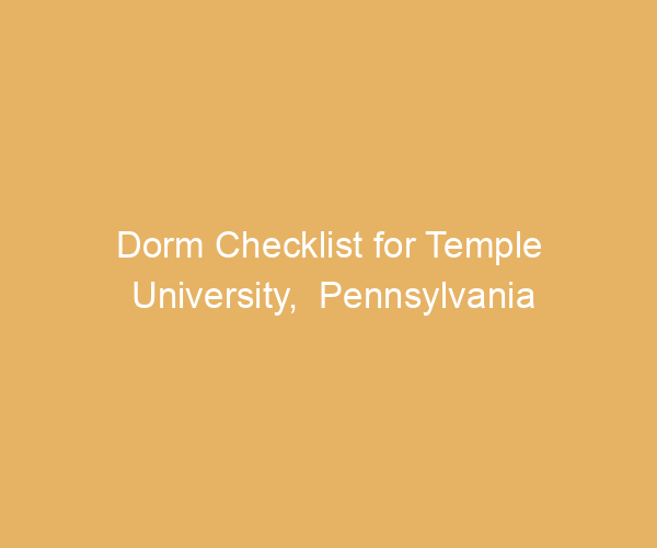 Dorm Checklist for Temple University,  Pennsylvania