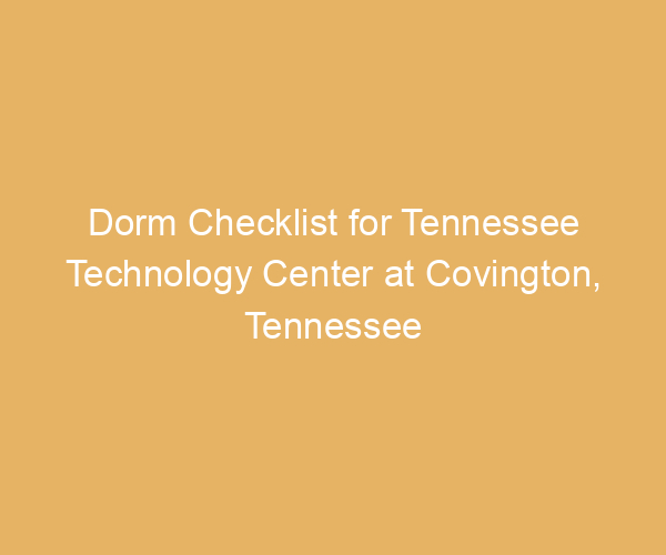 Dorm Checklist for Tennessee Technology Center at Covington,  Tennessee
