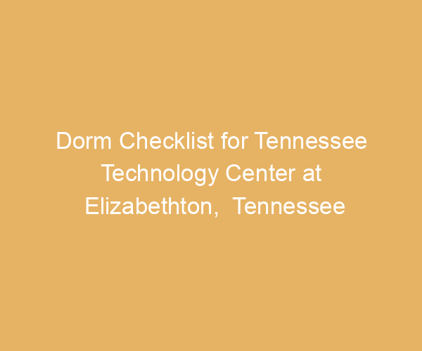 Dorm Checklist for Tennessee Technology Center at Elizabethton,  Tennessee