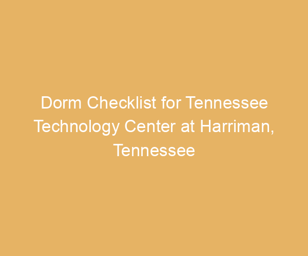 Dorm Checklist for Tennessee Technology Center at Harriman,  Tennessee