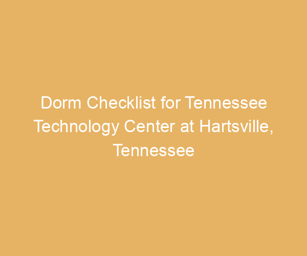 Dorm Checklist for Tennessee Technology Center at Hartsville,  Tennessee