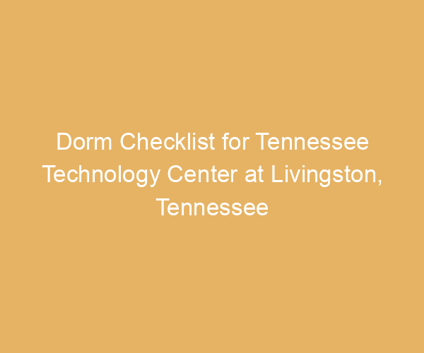 Dorm Checklist for Tennessee Technology Center at Livingston,  Tennessee