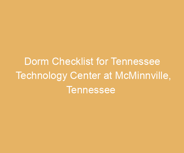 Dorm Checklist for Tennessee Technology Center at McMinnville,  Tennessee