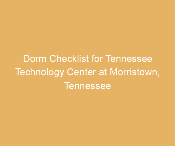 Dorm Checklist for Tennessee Technology Center at Morristown,  Tennessee
