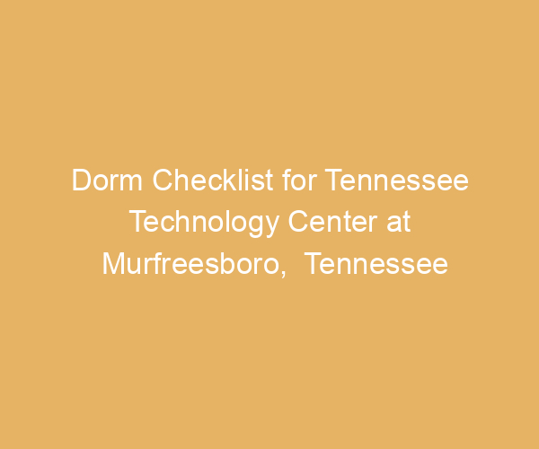 Dorm Checklist for Tennessee Technology Center at Murfreesboro,  Tennessee