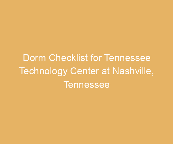 Dorm Checklist for Tennessee Technology Center at Nashville,  Tennessee