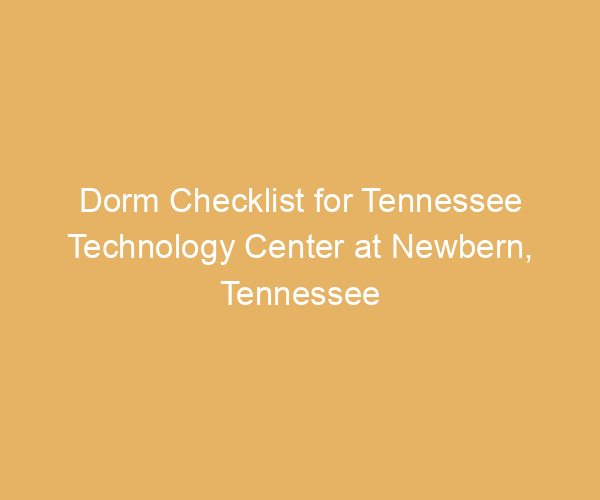 Dorm Checklist for Tennessee Technology Center at Newbern,  Tennessee