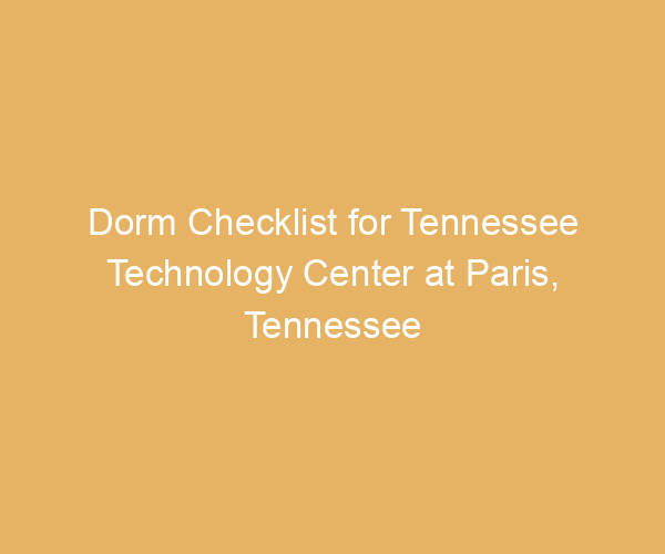 Dorm Checklist for Tennessee Technology Center at Paris,  Tennessee