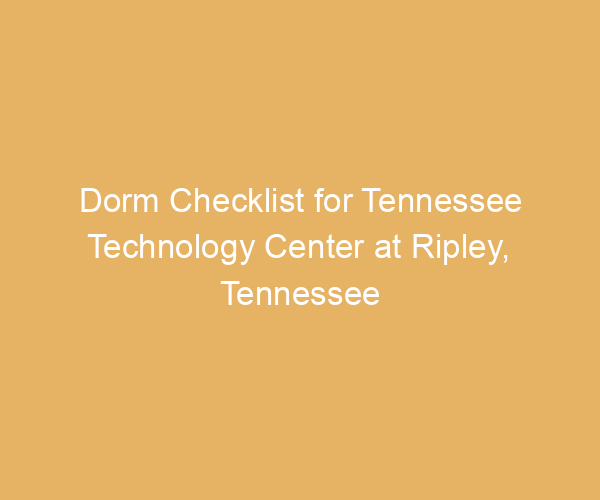 Dorm Checklist for Tennessee Technology Center at Ripley,  Tennessee