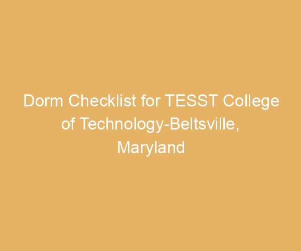 Dorm Checklist for TESST College of Technology-Beltsville,  Maryland