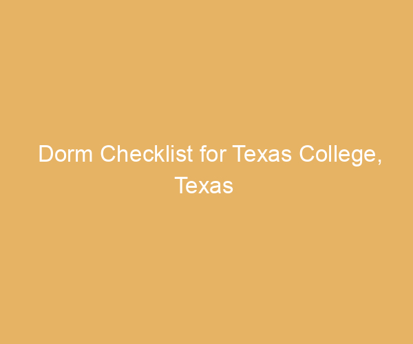 Dorm Checklist for Texas College,  Texas
