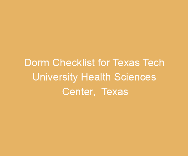 Dorm Checklist for Texas Tech University Health Sciences Center,  Texas