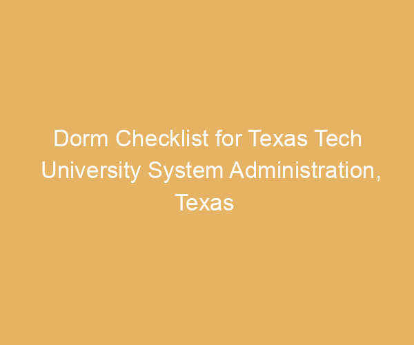 Dorm Checklist for Texas Tech University System Administration,  Texas