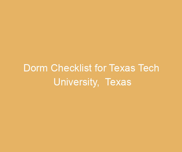 Dorm Checklist for Texas Tech University,  Texas