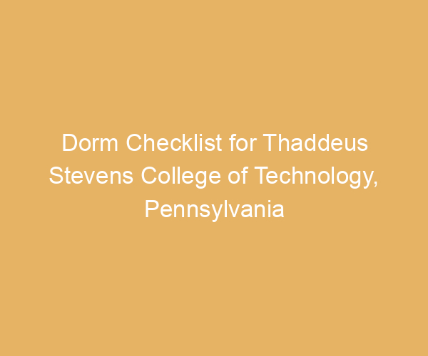 Dorm Checklist for Thaddeus Stevens College of Technology,  Pennsylvania