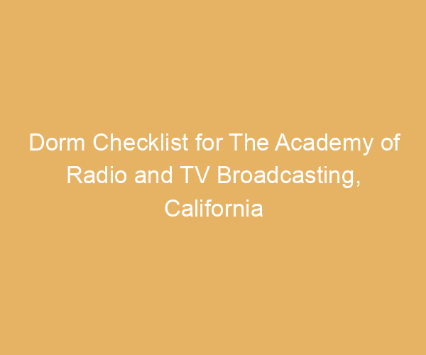 Dorm Checklist for The Academy of Radio and TV Broadcasting,  California