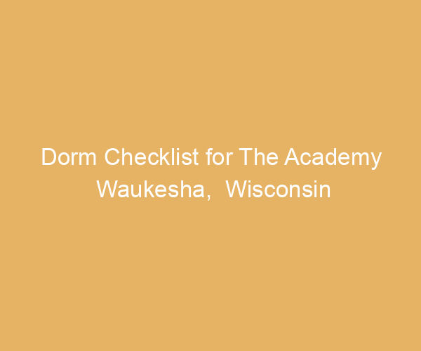 Dorm Checklist for The Academy Waukesha,  Wisconsin