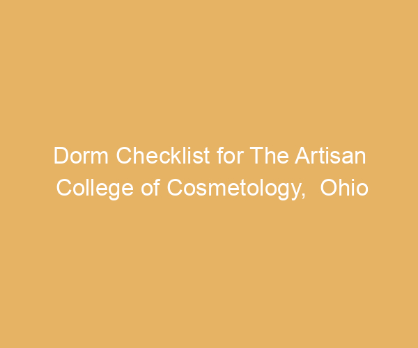 Dorm Checklist for The Artisan College of Cosmetology,  Ohio