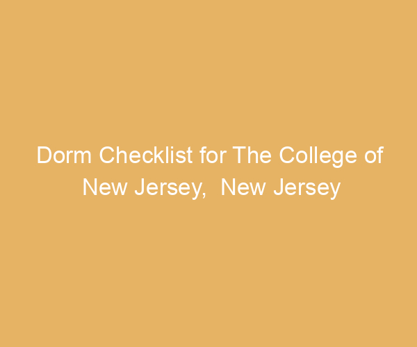 Dorm Checklist for The College of New Jersey,  New Jersey